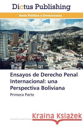 Ensayos de Derecho Penal Internacional: Una Perspectiva Boliviana Santalla Vargas Elizabeth 9783847386247 Dictus Publishing