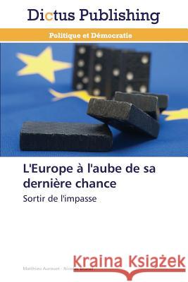 L'Europe à l'aube de sa dernière chance : Sortir de l'impasse Aurouet, Matthieu; Brunel, Nicolas 9783847386445 Dictus Publishing