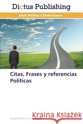 Citas, Frases y Referencias Politicas Reyes Altamirano Rigoberto 9783847386919 Dictus Publishing