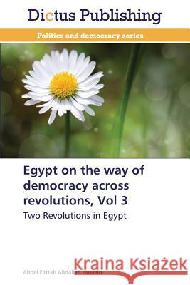 Egypt on the Way of Democracy Across Revolutions, Vol 3 Hussein Abdel Fattah Abdallah   9783847387015 Dictus Publishing