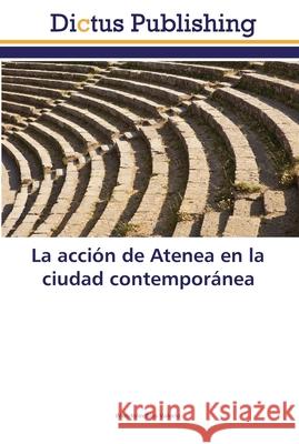 La acción de Atenea en la ciudad contemporánea Ríos Valerio, Wendolín 9783847387367 Dictus Publishing