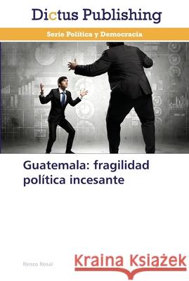 Guatemala: fragilidad política incesante Rosal, Renzo 9783847387565
