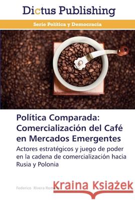 Política Comparada: Comercialización del Café en Mercados Emergentes Federico Rivera Romero 9783847387572
