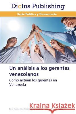 Un Analisis a Los Gerentes Venezolanos Rodriguez Castillo Luis Fernando 9783847387619 Dictus Publishing