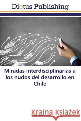 Miradas interdisciplinarias a los nudos del desarrollo en Chile Falabella García Gonzalo 9783847388265