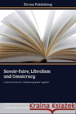 Savoir-faire, Libralism and Omnicracy Taame Abraha Berhe   9783847388500 Dictus Publishing