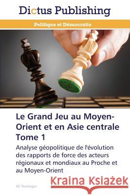 Le Grand Jeu Au Moyen-Orient Et En Asie Centrale Tome 1 Rastegar-A 9783847388685 Dictus Publishing