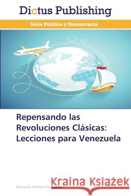 Repensando las Revoluciones Clásicas: Lecciones para Venezuela Molina Campano Eduardo   9783847389088 Dictus Publishing