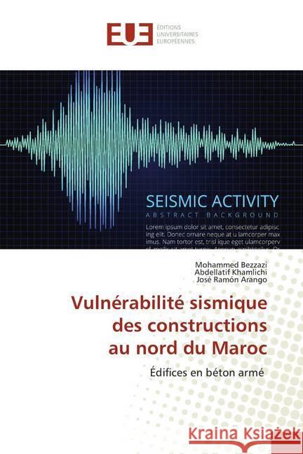 Vulnérabilité sismique des constructions au nord du Maroc : Édifices en béton armé Bezzazi, Mohammed; Khamlichi, Abdellatif; Arango, José Ramón 9783847389606