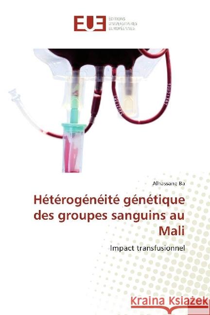 Hétérogénéité génétique des groupes sanguins au Mali : Impact transfusionnel Ba, Alhassane 9783847389859 Éditions universitaires européennes