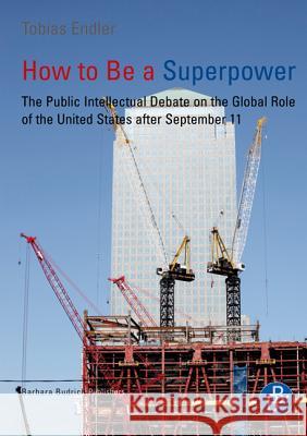 How to Be a Superpower: The Public Intellectual Debate on the Global Role of the United States After September 11  9783847400356 Barbara Budrich