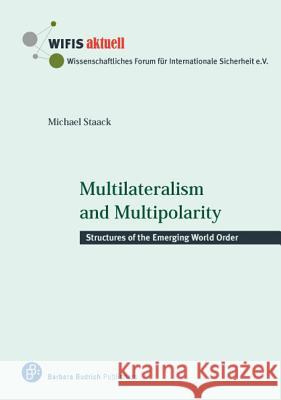 Multilateralism and Multipolarity: Structures of the Emerging World Order Michael Staack Michael Staack 9783847400790 Barbara Budrich