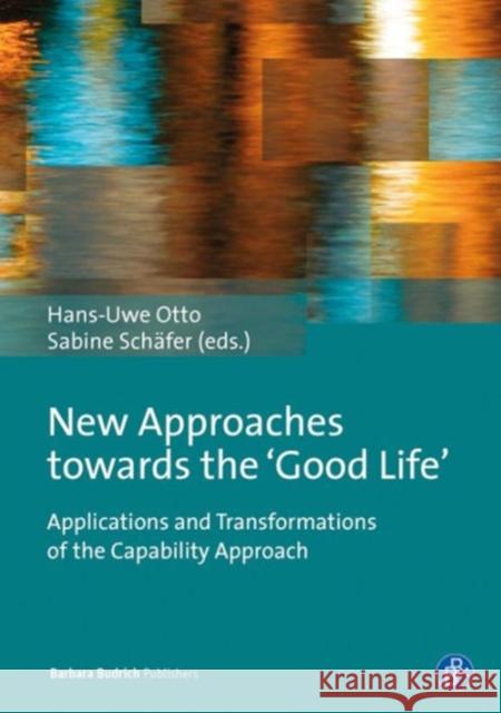 New Approaches Towards the 'Good Life': Applications and Transformations of the Capability Approach Otto, Hans-Uwe 9783847401575 Barbara Budrich
