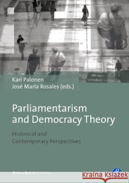 Parliamentarism and Democratic Theory: Historical and Contemporary Perspectives Palonen, Kari 9783847401582