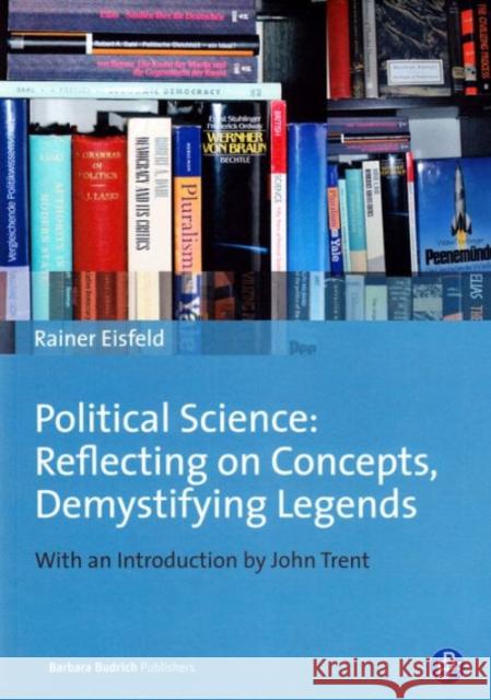 Political Science: Reflecting on Concepts, Demystifying Legends Rainer Eisfeld 9783847405061 Barbara Budrich