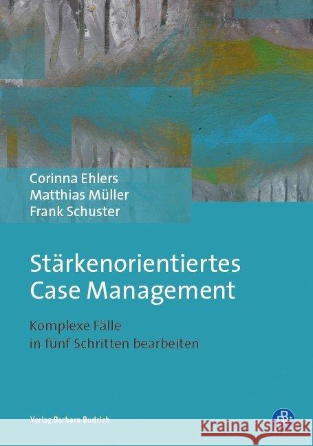 Stärkenorientiertes Case Management : Komplexe Fälle in fünf Schritten bearbeiten Ehlers, Corinna; Schuster, Frank; Müller, Matthias 9783847406143