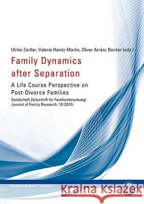 Family Dynamics After Separation: A Life Course Perspective on Post-Divorce Families Ulrike Zartler Valerie Heintz-Martin Oliver Arran 9783847406860 Barbara Budrich