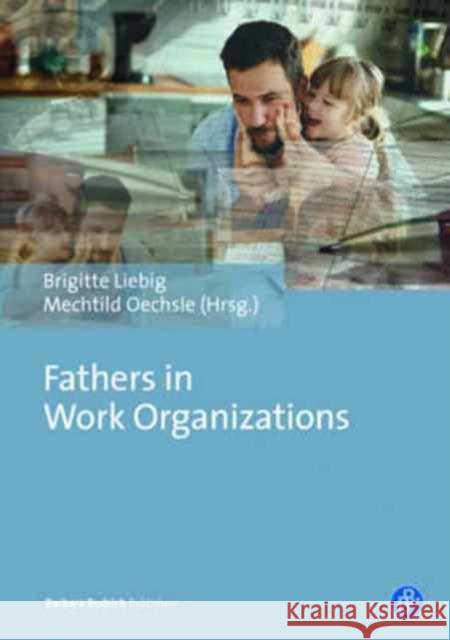 Fathers in Work Organizations: Inequalities and Capabilities, Rationalities and Politics Liebig, Brigitte 9783847407034