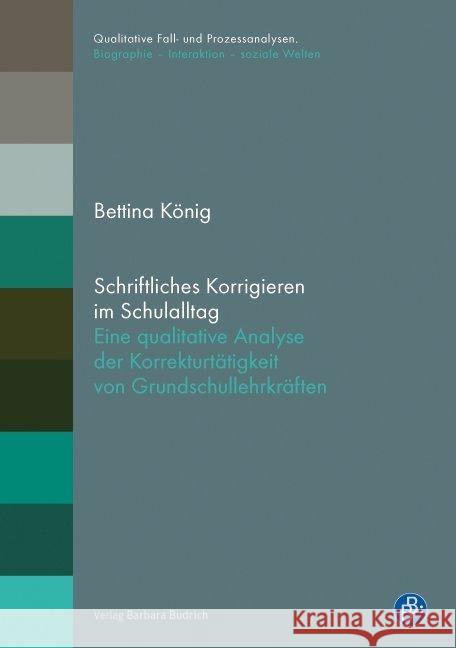 Schriftliches Korrigieren im Schulalltag : Eine qualitative Analyse der Korrekturtätigkeit von Grundschullehrkräften König, Bettina 9783847420392 Budrich