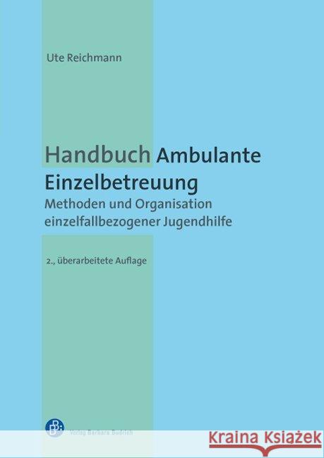 Handbuch Ambulante Einzelbetreuung : Methoden und Organisation einzelfallbezogener Jugendhilfe Reichmann, Ute 9783847420590