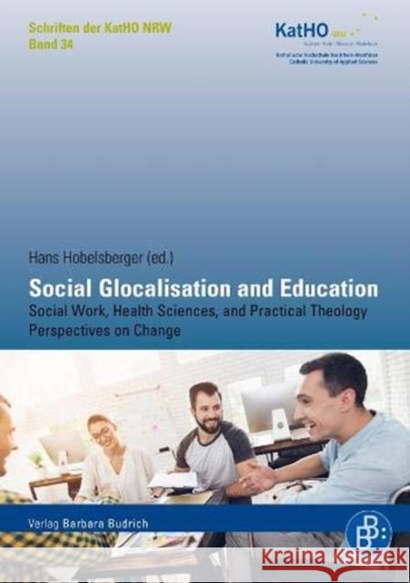 Social Glocalisation and Education: Social Work, Health Sciences, and Practical Theology Perspectives on Change Hobelsberger, Hans 9783847423713 Verlag Barbara Budrich