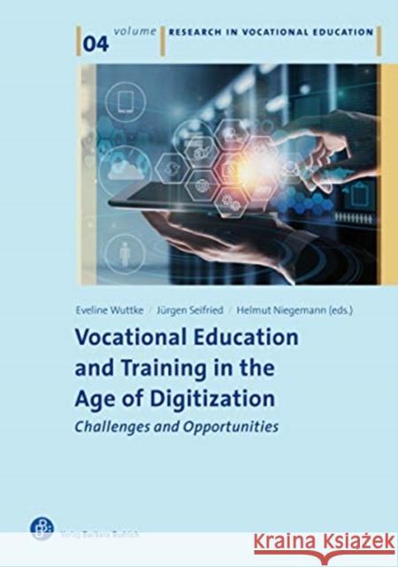 Vocational Education and Training in the Age of Digitization: Challenges and Opportunities Prof. Dr. Eveline Wuttke Prof. Dr. Jurgen Seifried Prof. Dr. Helmut M. Niegemann 9783847424321