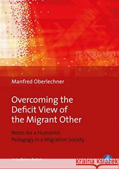 Overcoming the Deficit View of the Migrant Other: Notes for a Humanist Pedagogy in a Migration Society Oberlechner-Duval, Manfred 9783847424819 CENTRAL BOOKS