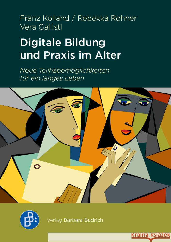 Digitale Bildung und digitale Praxis im Alter Kolland, Franz, Rohner, Rebekka, Gallistl, Vera 9783847430308 Verlag Barbara Budrich