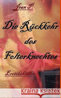 Die Rueckkehr des Folterknechtes: Erotik-Thriller P, Jean 9783847667391 Neobooks