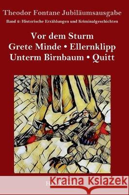 Historische Erzählungen und Kriminalgeschichten: Vor dem Sturm / Grete Minde / Ellernklipp / Unterm Birnbaum / Quitt Theodor Fontane 9783847823957 Henricus