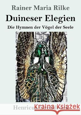 Duineser Elegien (Großdruck): Die Hymnen der Vögel der Seele Rainer Maria Rilke 9783847824046 Henricus