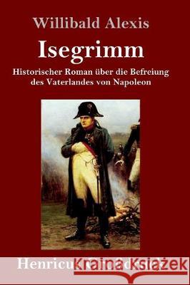 Isegrimm (Großdruck): Historischer Roman über die Befreiung des Vaterlandes von Napoleon Willibald Alexis 9783847824060