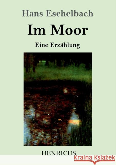 Im Moor: Eine Erzählung Hans Eschelbach 9783847824121