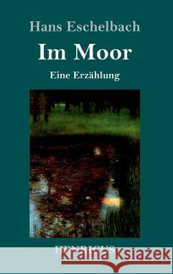 Im Moor: Eine Erzählung Hans Eschelbach 9783847824138