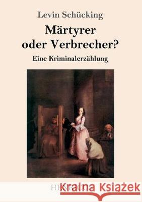 Märtyrer oder Verbrecher?: Eine Kriminalerzählung Schücking, Levin 9783847824176