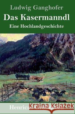 Das Kasermanndl (Großdruck): Eine Hochlandgeschichte Ludwig Ganghofer 9783847824503