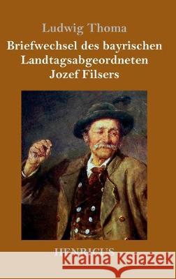 Briefwechsel des bayrischen Landtagsabgeordneten Jozef Filsers Ludwig Thoma 9783847824688