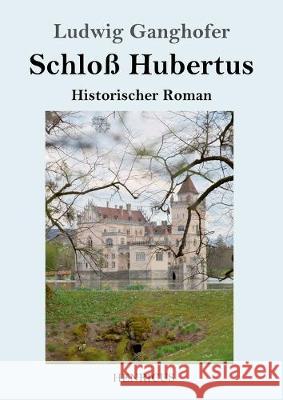 Schloß Hubertus: Historischer Roman Ludwig Ganghofer 9783847825166 Henricus