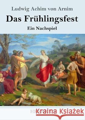 Das Frühlingsfest: Ein Nachspiel Arnim, Ludwig Achim Von 9783847825203 Henricus