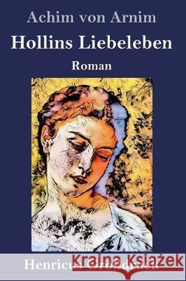 Hollins Liebeleben (Großdruck): Roman Achim Von Arnim 9783847825463