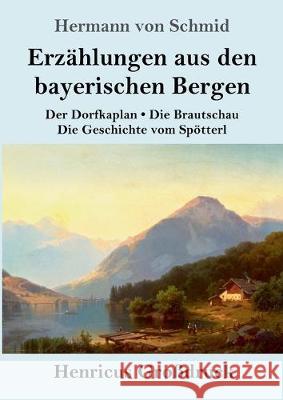 Erzählungen aus den bayerischen Bergen (Großdruck): Der Dorfkaplan / Die Brautschau / Die Geschichte vom Spötterl Hermann Von Schmid 9783847825517