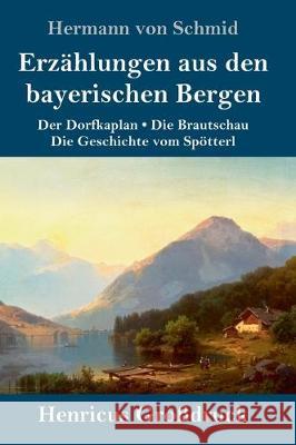 Erzählungen aus den bayerischen Bergen (Großdruck): Der Dorfkaplan / Die Brautschau / Die Geschichte vom Spötterl Schmid, Hermann Von 9783847825524
