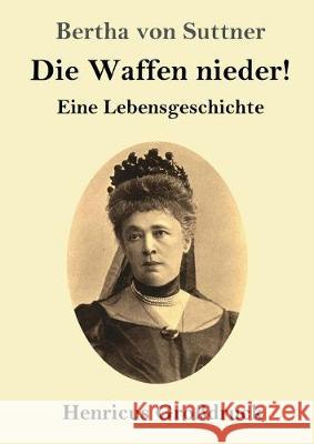 Die Waffen nieder! (Großdruck): Eine Lebensgeschichte Bertha Von Suttner 9783847825678 Henricus