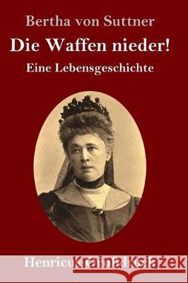 Die Waffen nieder! (Großdruck): Eine Lebensgeschichte Bertha Von Suttner 9783847825685 Henricus