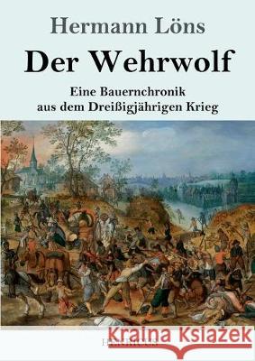 Der Wehrwolf: Eine Bauernchronik aus dem Dreißigjährigen Krieg Hermann Löns 9783847826118 Henricus