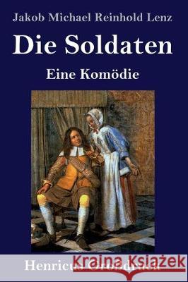 Die Soldaten (Großdruck): Eine Komödie Jakob Michael Reinhold Lenz 9783847826316 Henricus