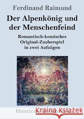 Der Alpenkönig und der Menschenfeind (Großdruck): Romantisch-komisches Original-Zauberspiel in zwei Aufzügen Ferdinand Raimund 9783847826668 Henricus