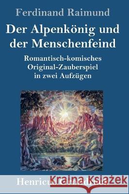 Der Alpenkönig und der Menschenfeind (Großdruck): Romantisch-komisches Original-Zauberspiel in zwei Aufzügen Ferdinand Raimund 9783847826675