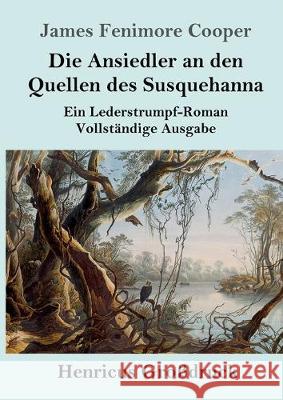 Die Ansiedler an den Quellen des Susquehanna (Großdruck): Ein Lederstrumpf-Roman Vollständige Ausgabe Cooper, James Fenimore 9783847826682