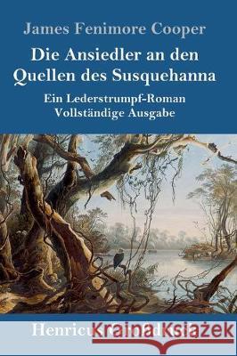 Die Ansiedler an den Quellen des Susquehanna (Großdruck): Ein Lederstrumpf-Roman Vollständige Ausgabe Cooper, James Fenimore 9783847826699